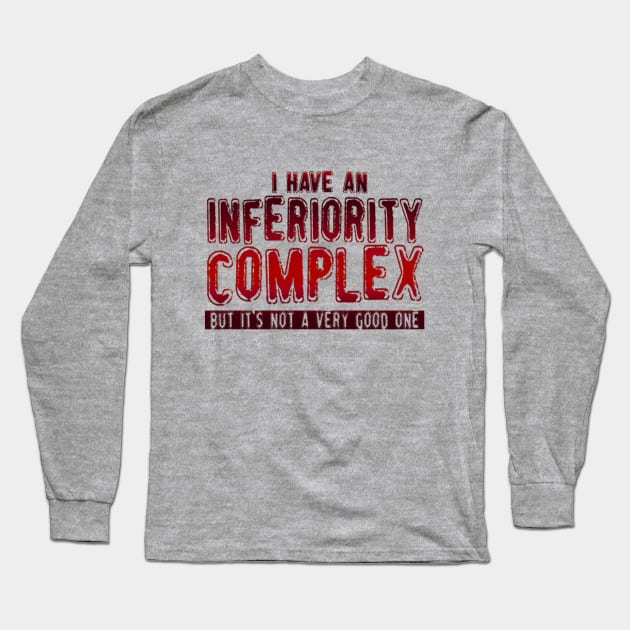 I Have An Inferiority Complex, But It's Not A Very Good One Long Sleeve T-Shirt by VintageArtwork